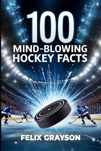 Cover image for 100 Mind-Blowing Hockey Facts
