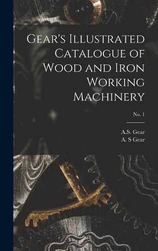 Cover image for Gear's Illustrated Catalogue of Wood and Iron Working Machinery; no. 1