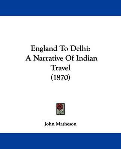 Cover image for England To Delhi: A Narrative Of Indian Travel (1870)