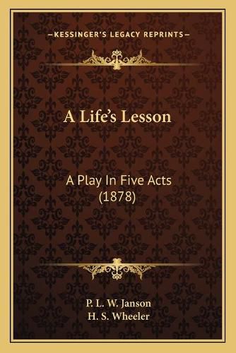 Cover image for A Lifea Acentsacentsa A-Acentsa Acentss Lesson: A Play in Five Acts (1878)