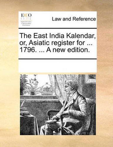 Cover image for The East India Kalendar, Or, Asiatic Register for ... 1796. ... a New Edition.