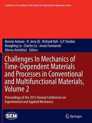 Challenges In Mechanics of Time-Dependent Materials and Processes in Conventional and Multifunctional Materials, Volume 2: Proceedings of the 2013 Annual Conference on Experimental and Applied Mechanics