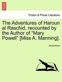 Cover image for The Adventures of Haroun Al Raschid, Recounted by the Author of Mary Powell [miss A. Manning].