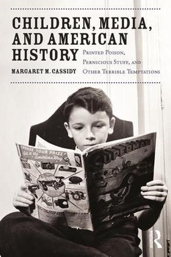 Cover image for Children, Media, and American History: Printed Poison, Pernicious Stuff, and Other Terrible Temptations