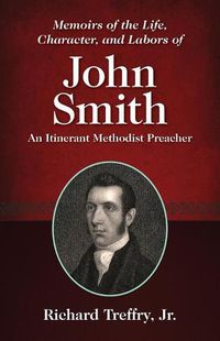 Cover image for Memoirs of the Life, Character, and Labors of John Smith: An Itinerant Methodist Preacher