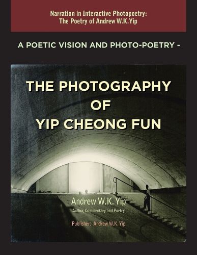 Cover image for A Poetic Vision and Photo-Poetry - The Photography of Yip Cheong Fun