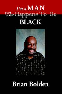 Cover image for I'm a Man Who Happens To Be Black