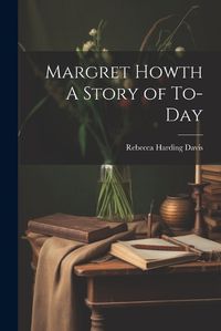 Cover image for Margret Howth A Story of To-day