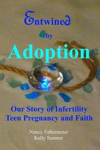 Cover image for Entwined By Adoption: Our Story of Infertility, Teen Pregnancy, and Faith.