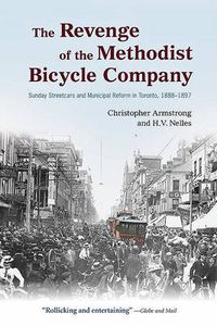 Cover image for The Revenge of the Methodist Bicycle Company: Sunday Streetcars and Municipal Reform in Toronto, 1888 - 1897