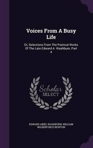 Voices from a Busy Life: Or, Selections from the Poetical Works of the Late Edward A. Washburn, Part 4