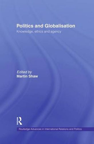 Politics and Globalisation: Knowledge, Ethics and Agency