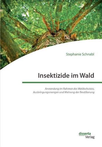 Cover image for Insektizide im Wald. Anwendung im Rahmen des Waldschutzes, Ausbringungsmengen und Meinung der Bevoelkerung