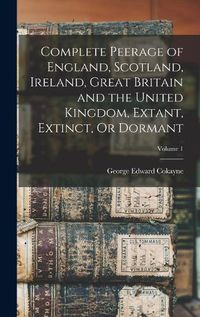 Cover image for Complete Peerage of England, Scotland, Ireland, Great Britain and the United Kingdom, Extant, Extinct, Or Dormant; Volume 1