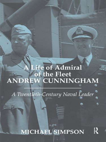 A Life of Admiral of the Fleet Andrew Cunningham: A Twentieth-Century Naval Leader