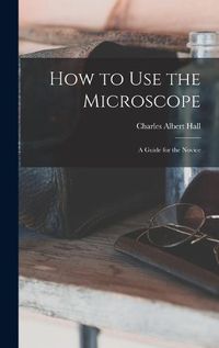 Cover image for How to use the Microscope; a Guide for the Novice