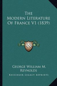 Cover image for The Modern Literature of France V1 (1839)