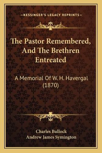 The Pastor Remembered, and the Brethren Entreated: A Memorial of W. H. Havergal (1870)