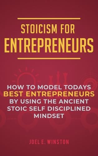 Cover image for Stoicism for Entrepreneurs: How to Model Todays Best Entrepreneurs by Using the Ancient Stoic Self Disciplined Mindset