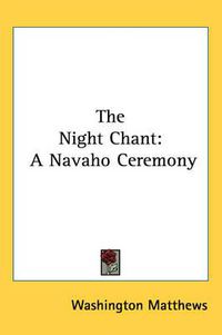 Cover image for The Night Chant: A Navaho Ceremony