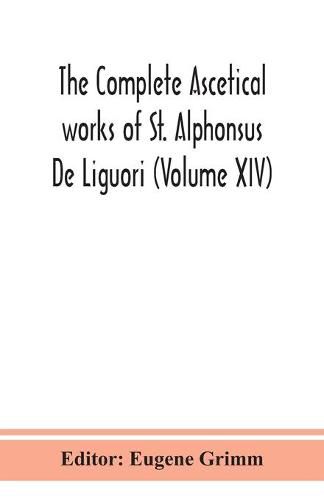 The complete ascetical works of St. Alphonsus De Liguori (Volume XIV)