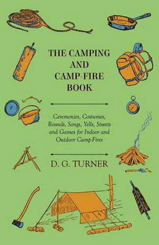 Cover image for The Camping And Camp-Fire Book - Ceremonies, Costumes, Rounds, Songs, Yells, Stunts And Games For Indoor And Outdoor Camp-Fires