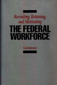 Cover image for Recruiting, Retaining, and Motivating the Federal Workforce