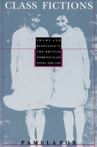 Cover image for Class Fictions: Shame and Resistance in the British Working Class Novel, 1890-1945