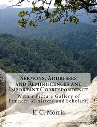 Cover image for Sermons, Addresses and Reminiscences and Important Correspondence: With a Picture Gallery of Eminent Ministers and Scholars