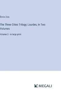 Cover image for The Three Cities Trilogy; Lourdes, In Two Volumes