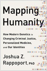 Cover image for Mapping Humanity: How Modern Genetics Is Changing Criminal Justice, Personalized Medicine, and Our Identities