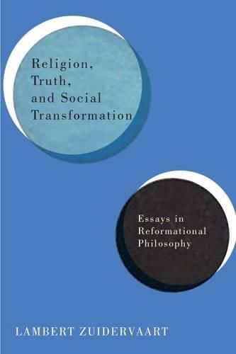 Religion, Truth, and Social Transformation: Essays in Reformational Philosophy