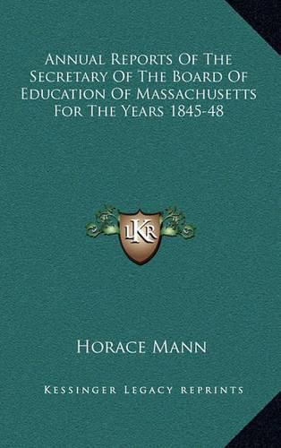 Cover image for Annual Reports of the Secretary of the Board of Education of Massachusetts for the Years 1845-48