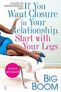 Cover image for If You Want Closure in Your Relationship, Start with Your Legs: A Guide to Understanding Men