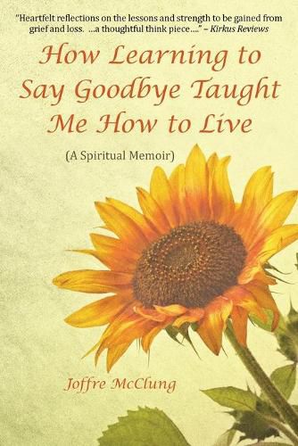 Cover image for How Learning to Say Goodbye Taught Me How to Live: (A Spiritual Memoir)