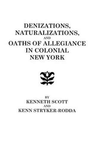 Cover image for Denizations, Naturalizations, and Oaths of Allegiance in Colonial New York