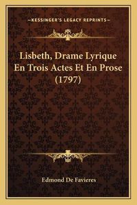 Cover image for Lisbeth, Drame Lyrique En Trois Actes Et En Prose (1797)