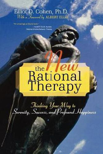 The New Rational Therapy: Thinking Your Way to Serenity, Success, and Profound Happiness