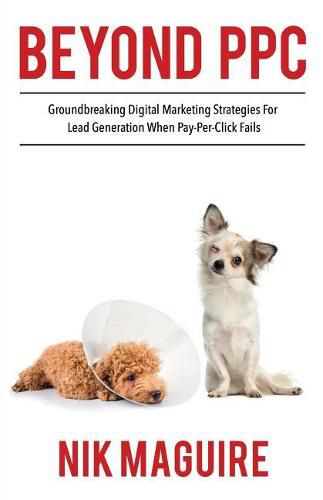 Beyond Ppc: Groundbreaking Strategies for Digital Marketing Lead Generation When Pay Per Click Won't Perform