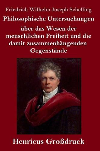 Philosophische Untersuchungen uber das Wesen der menschlichen Freiheit und die damit zusammenhangenden Gegenstande (Grossdruck)