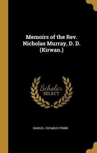 Cover image for Memoirs of the Rev. Nicholas Murray, D. D. (Kirwan.)