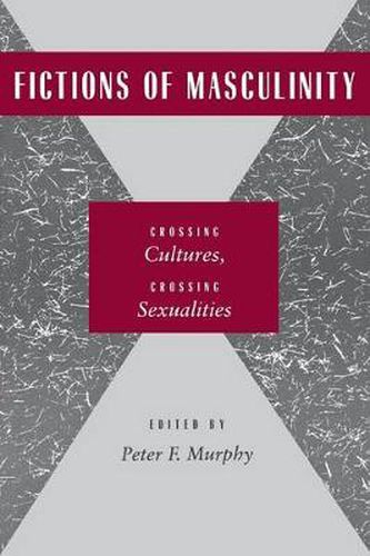 Fictions of Masculinity: Crossing Cultures, Crossing Sexualities