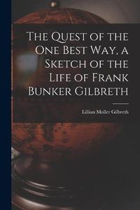 Cover image for The Quest of the One Best Way, a Sketch of the Life of Frank Bunker Gilbreth