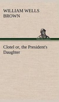 Cover image for Clotel; or, the President's Daughter