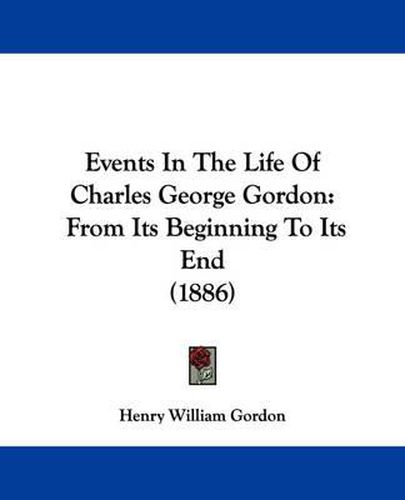 Cover image for Events in the Life of Charles George Gordon: From Its Beginning to Its End (1886)