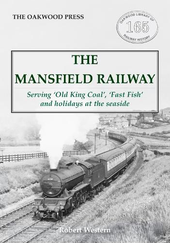 Cover image for The Mansfield Railway: Serving 'Old King Coal', 'Fast Fish' and holidays at the seaside