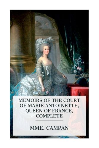 Memoirs of the Court of Marie Antoinette, Queen of France, Complete