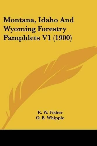 Montana, Idaho and Wyoming Forestry Pamphlets V1 (1900)