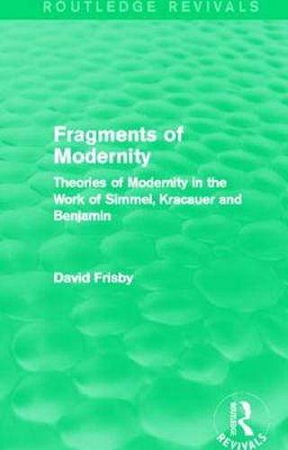 Cover image for Fragments of Modernity: Theories of Modernity in the Work of Simmel, Kracauer and Benjamin