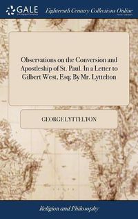 Cover image for Observations on the Conversion and Apostleship of St. Paul. In a Letter to Gilbert West, Esq; By Mr. Lyttelton